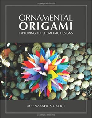 [Ornamental Origami: Exploring 3D Geometric Designs by Meenakshi Mukerji]