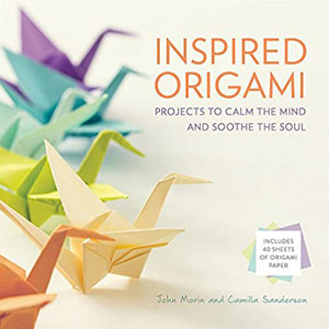 [Inspired Origami: Projects to Calm the Mind and Soothe the Soul by John Morin & Camilla Sanderson]